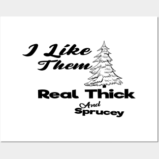 I Like Them Real Thick And Sprucey Posters and Art